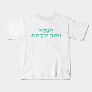 Have a Nice Day! Kids T-Shirt